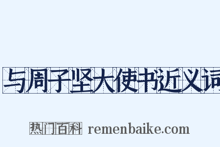 与周子坚大使书近义词是什么意思的图片